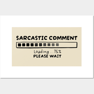 Sarcasm - Sarcastic Comment Loading Please Wait Posters and Art